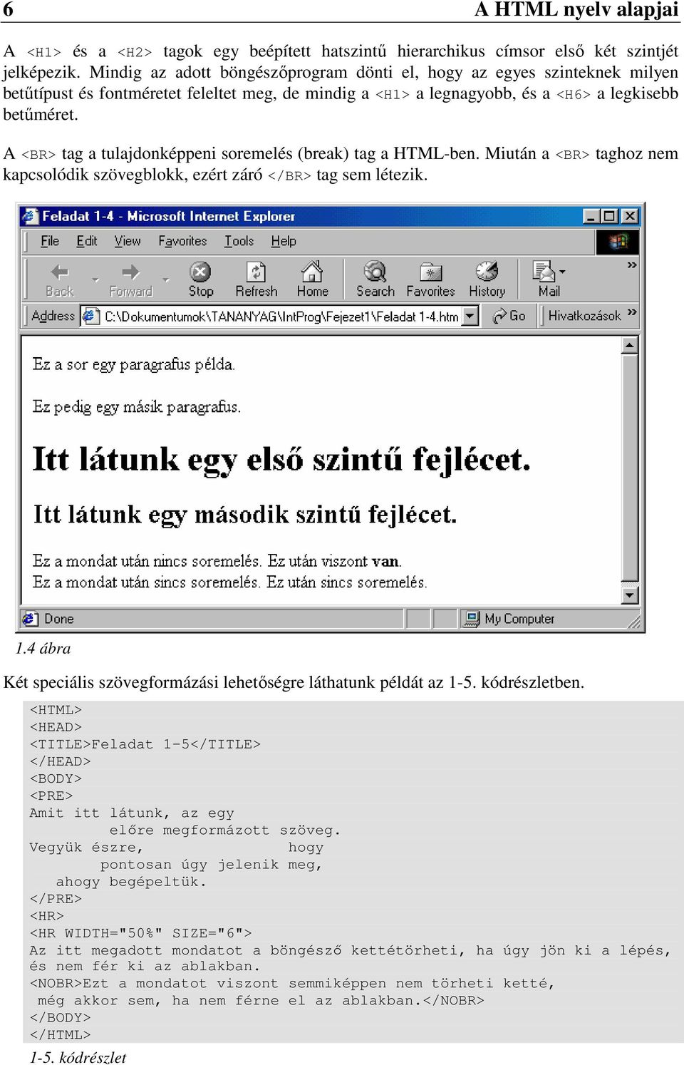 A <BR> tag a tulajdonképpeni soremelés (break) tag a HTML-ben. Miután a <BR> taghoz nem kapcsolódik szövegblokk, ezért záró </BR> tag sem létezik. 1.