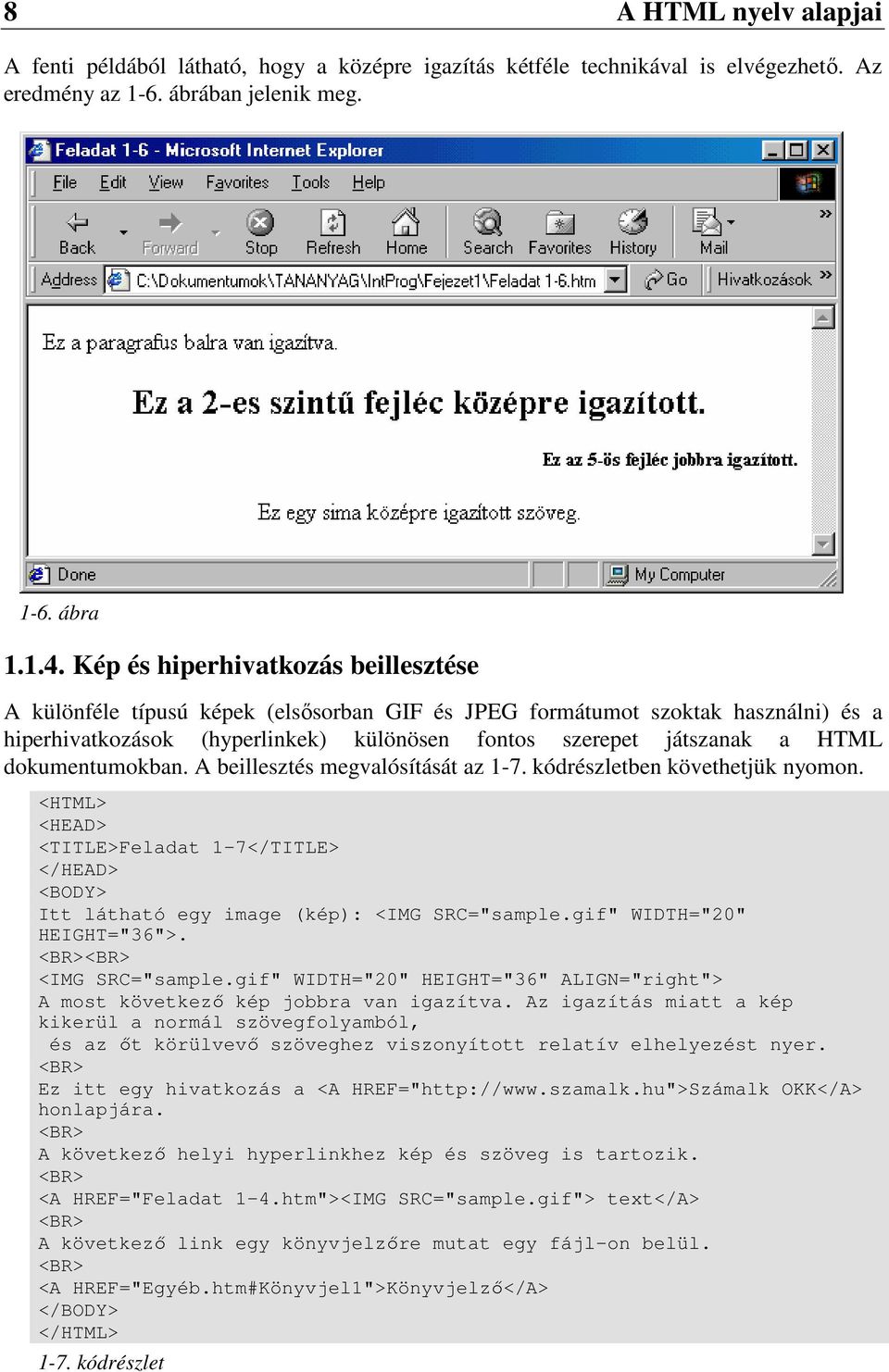 dokumentumokban. A beillesztés megvalósítását az 1-7. kódrészletben követhetjük nyomon. <TITLE>Feladat 1-7</TITLE> Itt látható egy image (kép): <IMG SRC="sample.gif" WIDTH="20" HEIGHT="36">.