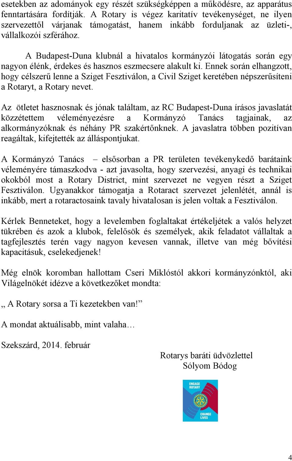 A Budapest-Duna klubnál a hivatalos kormányzói látogatás során egy nagyon élénk, érdekes és hasznos eszmecsere alakult ki.