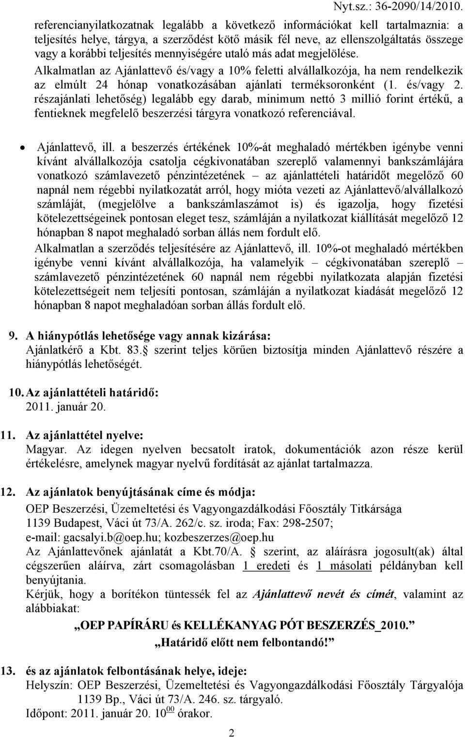 részajánlati lehetőség) legalább egy darab, minimum nettó 3 millió forint értékű, a fentieknek megfelelő beszerzési tárgyra vonatkozó referenciával. Ajánlattevő, ill.