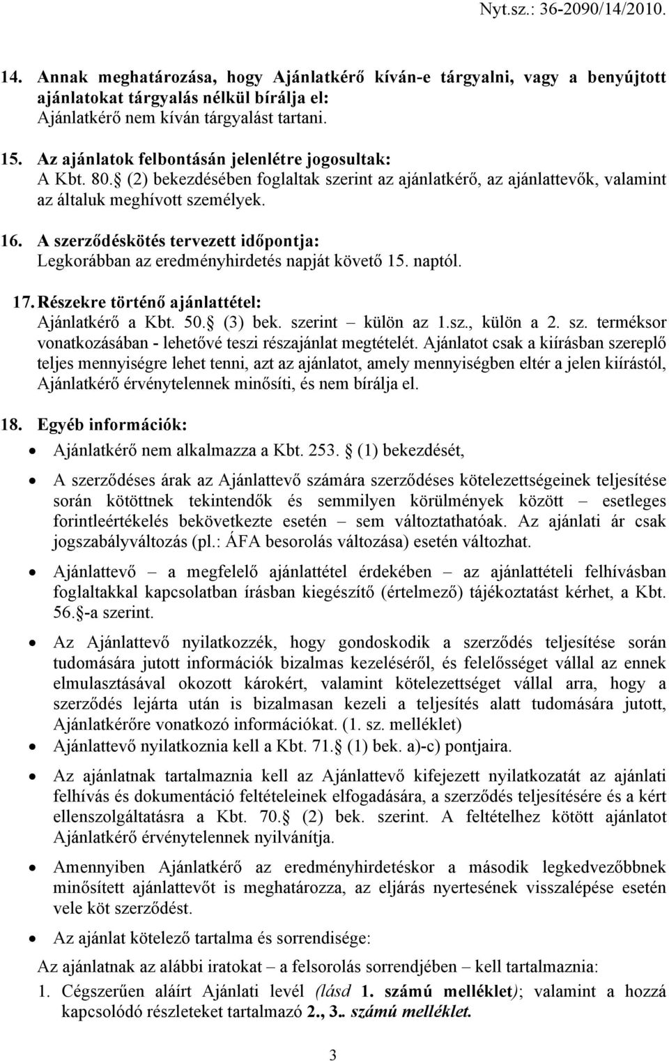 A szerződéskötés tervezett időpontja: Legkorábban az eredményhirdetés napját követő 15. naptól. 17. Részekre történő ajánlattétel: Ajánlatkérő a Kbt. 50. (3) bek. szerint külön az 1.sz., külön a 2.