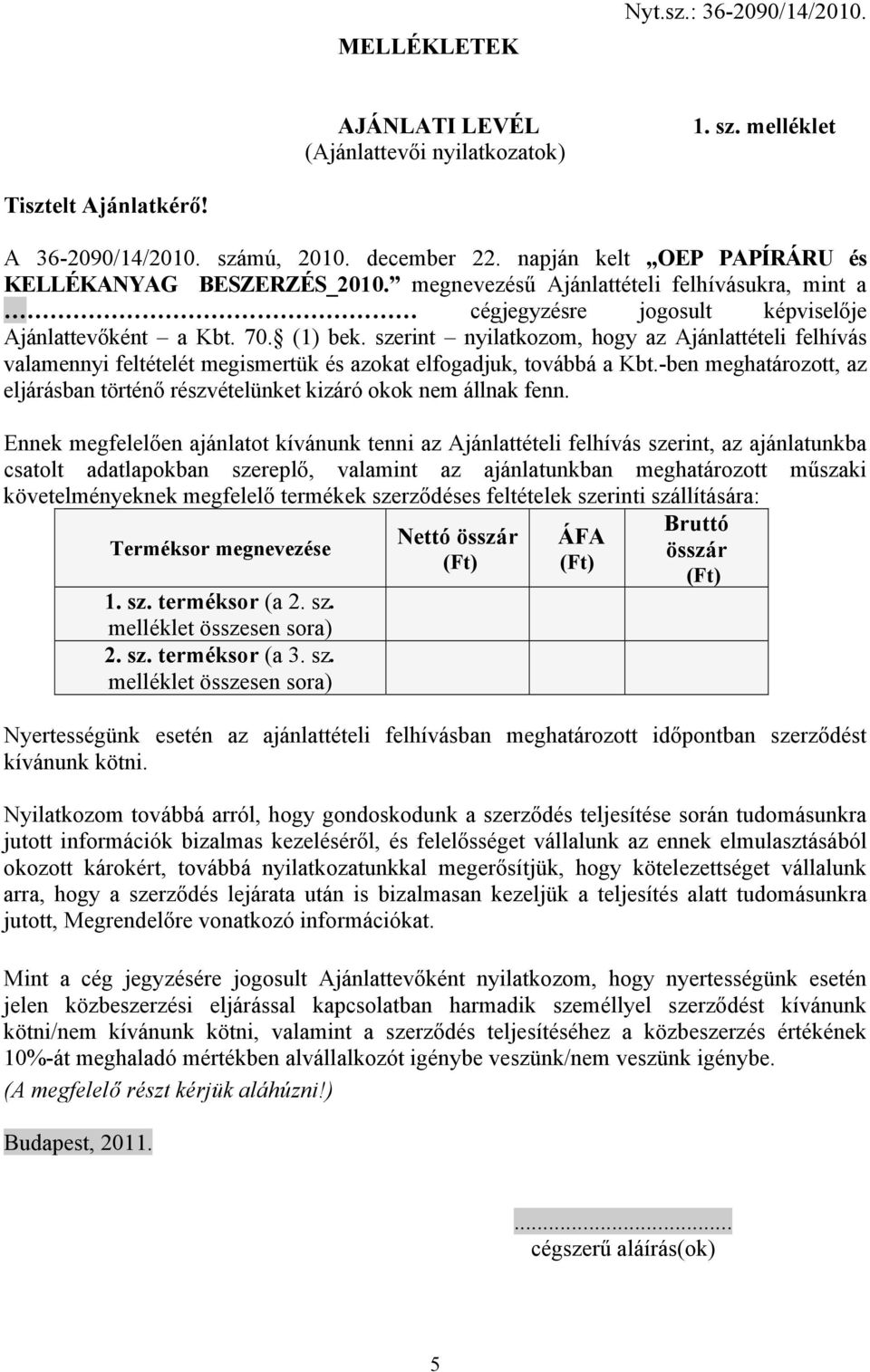 szerint nyilatkozom, hogy az Ajánlattételi felhívás valamennyi feltételét megismertük és azokat elfogadjuk, továbbá a Kbt.