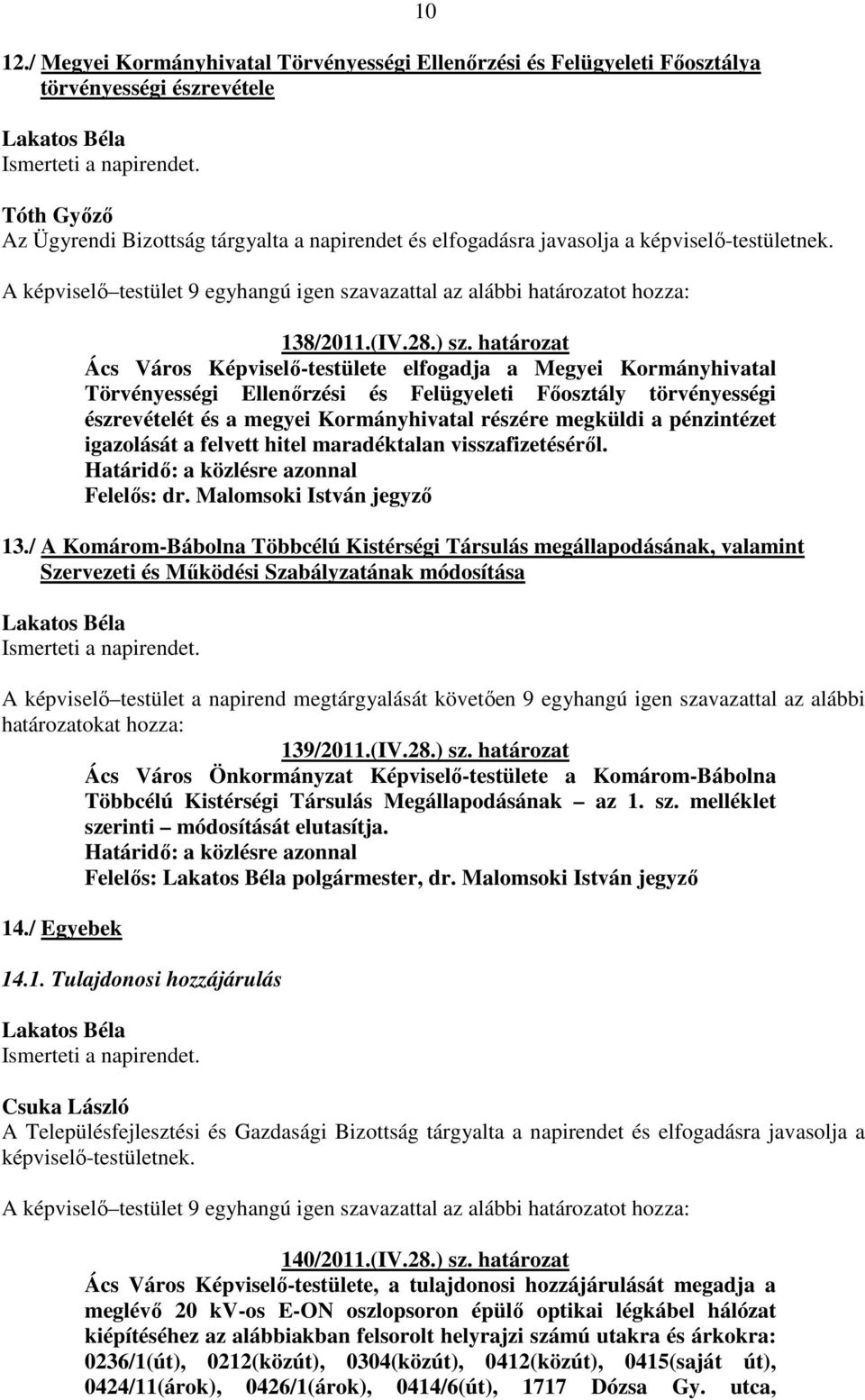 határozat Ács Város Képviselő-testülete elfogadja a Megyei Kormányhivatal Törvényességi Ellenőrzési és Felügyeleti Főosztály törvényességi észrevételét és a megyei Kormányhivatal részére megküldi a