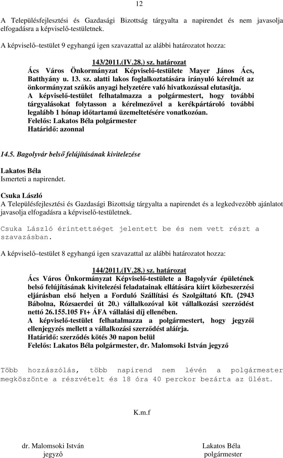 alatti lakos foglalkoztatására irányuló kérelmét az önkormányzat szűkös anyagi helyzetére való hivatkozással elutasítja.