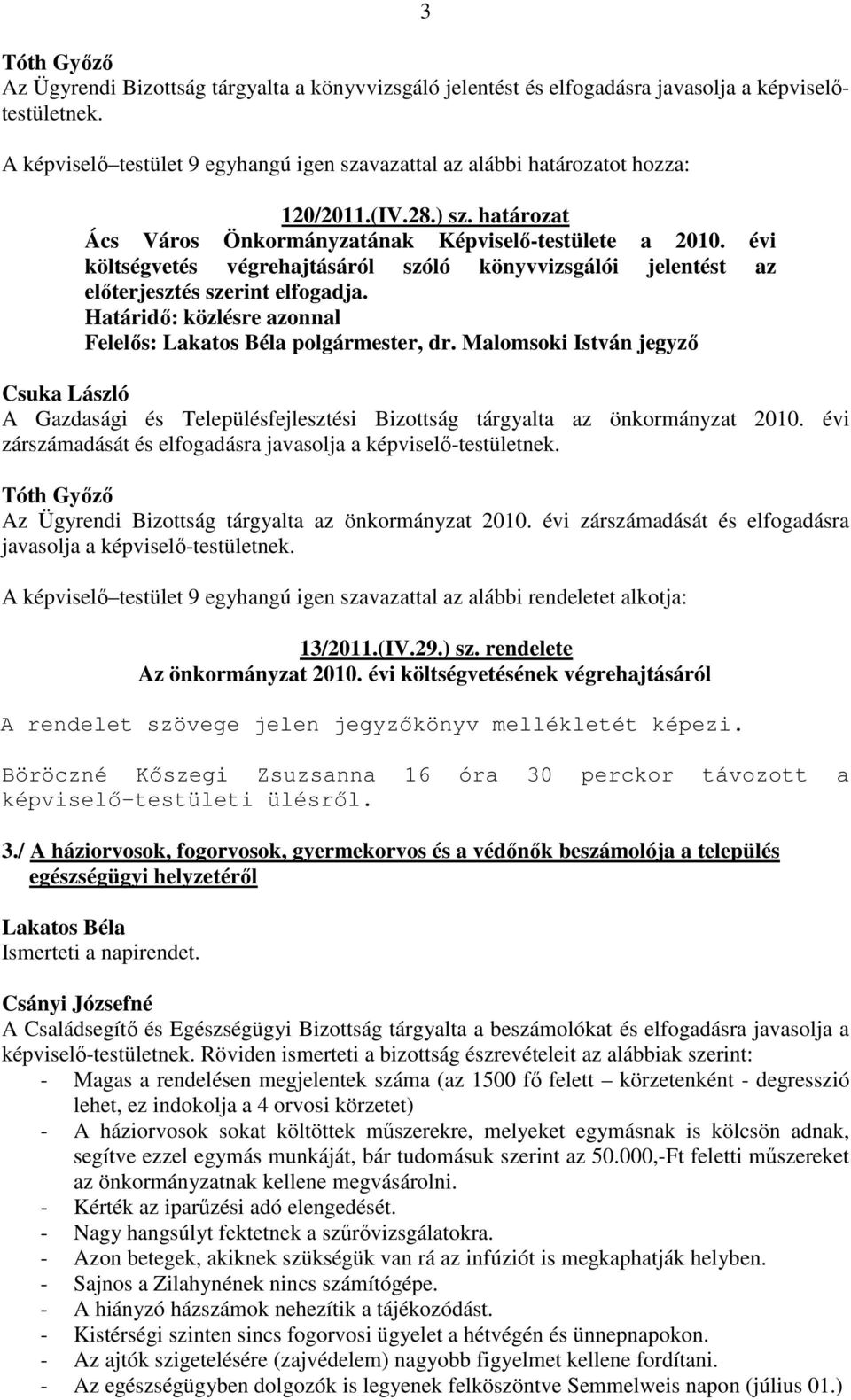 Malomsoki István jegyző A Gazdasági és Településfejlesztési Bizottság tárgyalta az önkormányzat 2010. évi zárszámadását és elfogadásra javasolja a képviselő-testületnek.