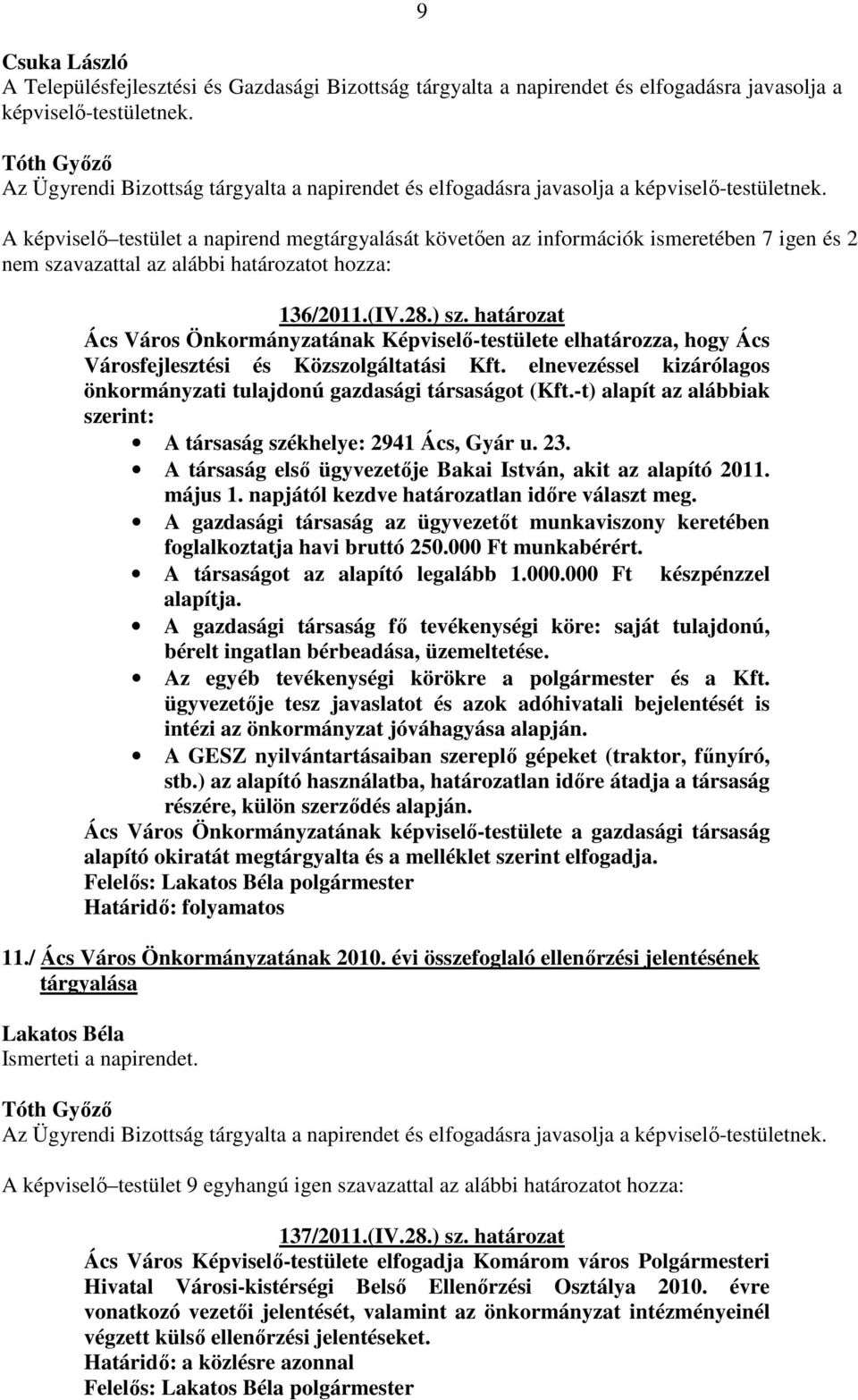 A képviselő testület a napirend megtárgyalását követően az információk ismeretében 7 igen és 2 nem szavazattal az alábbi határozatot hozza: 136/2011.(IV.28.) sz.