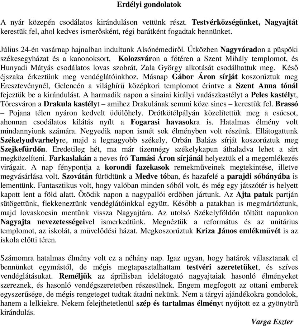 Útközben Nagyváradon a püspöki székesegyházat és a kanonoksort, Kolozsváron a főtéren a Szent Mihály templomot, és Hunyadi Mátyás csodálatos lovas szobrát, Zala György alkotását csodálhattuk meg.