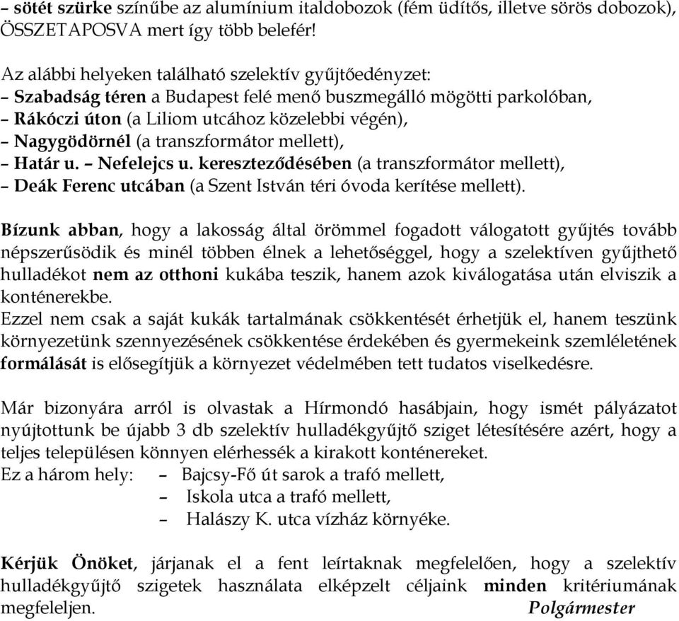 transzformátor mellett), Határ u. Nefelejcs u. kereszteződésében (a transzformátor mellett), Deák Ferenc utcában (a Szent István téri óvoda kerítése mellett).