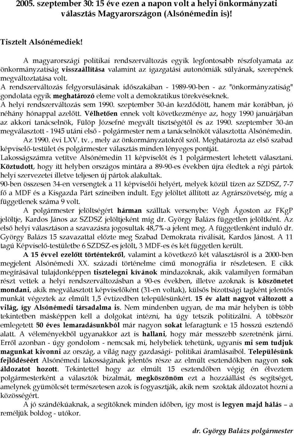 A rendszerváltozás felgyorsulásának időszakában - 1989-90-ben - az "önkormányzatiság" gondolata egyik meghatározó eleme volt a demokratikus törekvéseknek. A helyi rendszerváltozás sem 1990.