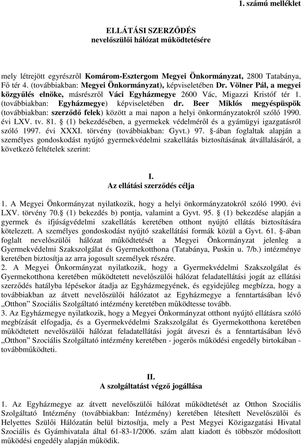(továbbiakban: Egyházmegye) képviseletében dr. Beer Miklós megyéspüspök (továbbiakban: szerzıdı felek) között a mai napon a helyi önkormányzatokról szóló 1990. évi LXV. tv. 81.
