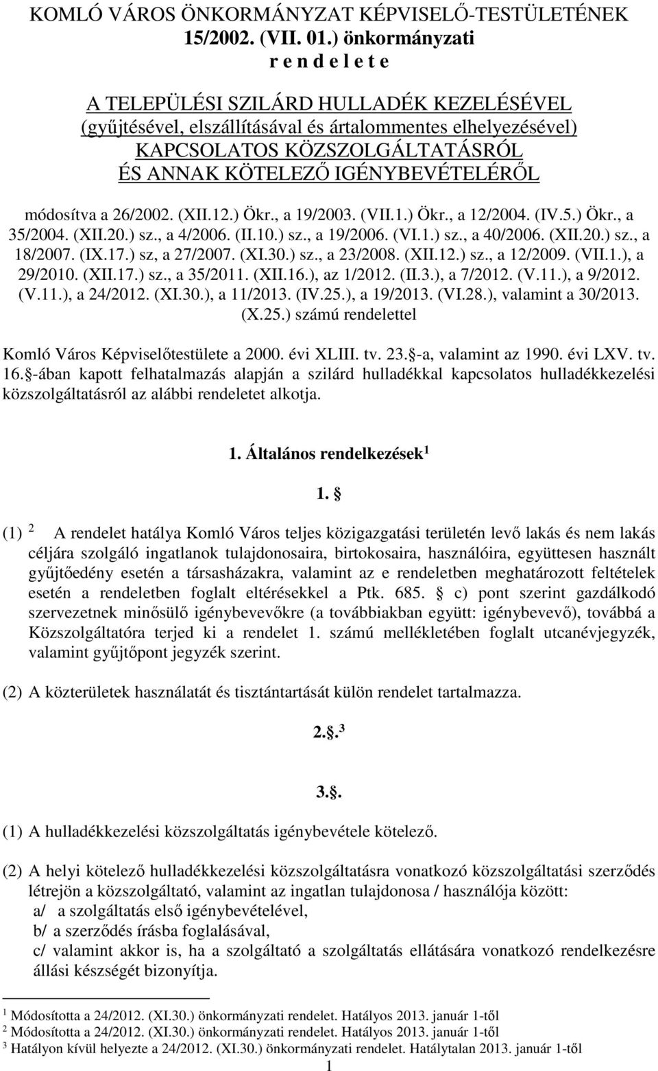 IGÉNYBEVÉTELÉRŐL módosítva a 26/2002. (XII.12.) Ökr., a 19/2003. (VII.1.) Ökr., a 12/2004. (IV.5.) Ökr., a 35/2004. (XII.20.) sz., a 4/2006. (II.10.) sz., a 19/2006. (VI.1.) sz., a 40/2006. (XII.20.) sz., a 18/2007.