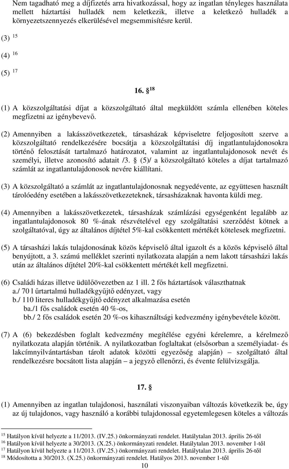 (2) Amennyiben a lakásszövetkezetek, társasházak képviseletre feljogosított szerve a közszolgáltató rendelkezésére bocsátja a közszolgáltatási díj ingatlantulajdonosokra történő felosztását