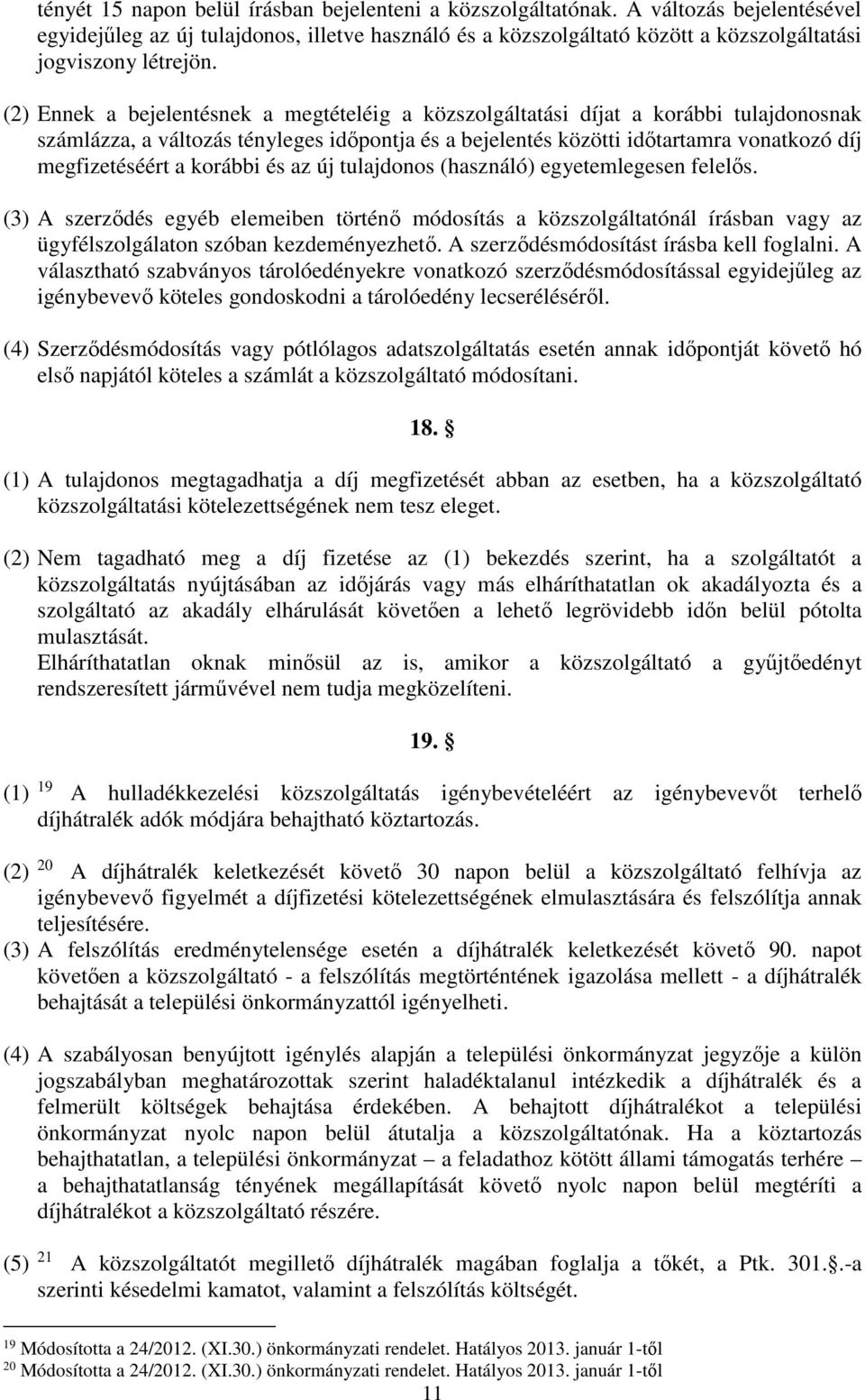 (2) Ennek a bejelentésnek a megtételéig a közszolgáltatási díjat a korábbi tulajdonosnak számlázza, a változás tényleges időpontja és a bejelentés közötti időtartamra vonatkozó díj megfizetéséért a