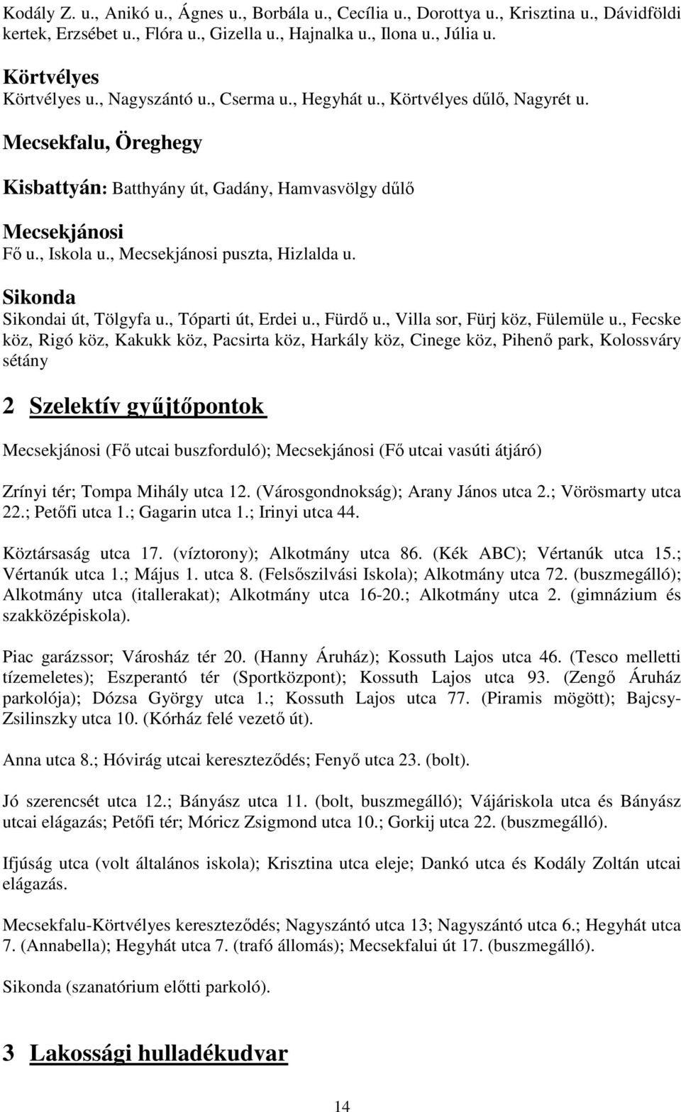 , Mecsekjánosi puszta, Hizlalda u. Sikonda Sikondai út, Tölgyfa u., Tóparti út, Erdei u., Fürdő u., Villa sor, Fürj köz, Fülemüle u.