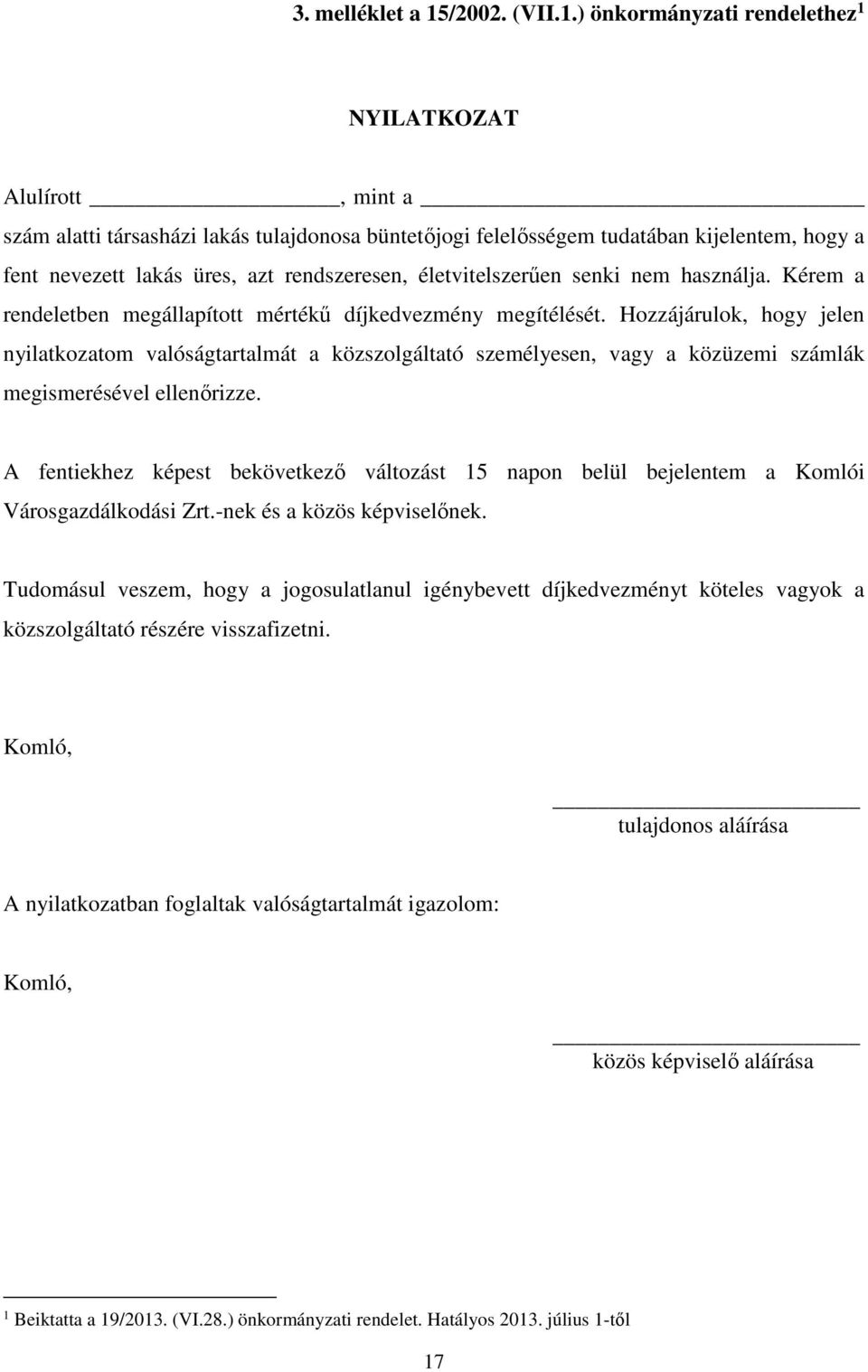 ) önkormányzati rendelethez 1 NYILATKOZAT Alulírott, mint a szám alatti társasházi lakás tulajdonosa büntetőjogi felelősségem tudatában kijelentem, hogy a fent nevezett lakás üres, azt rendszeresen,