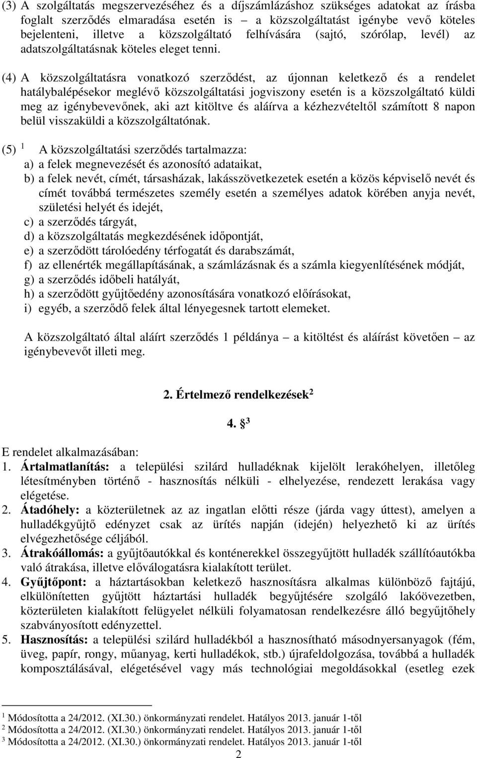 (4) A közszolgáltatásra vonatkozó szerződést, az újonnan keletkező és a rendelet hatálybalépésekor meglévő közszolgáltatási jogviszony esetén is a közszolgáltató küldi meg az igénybevevőnek, aki azt