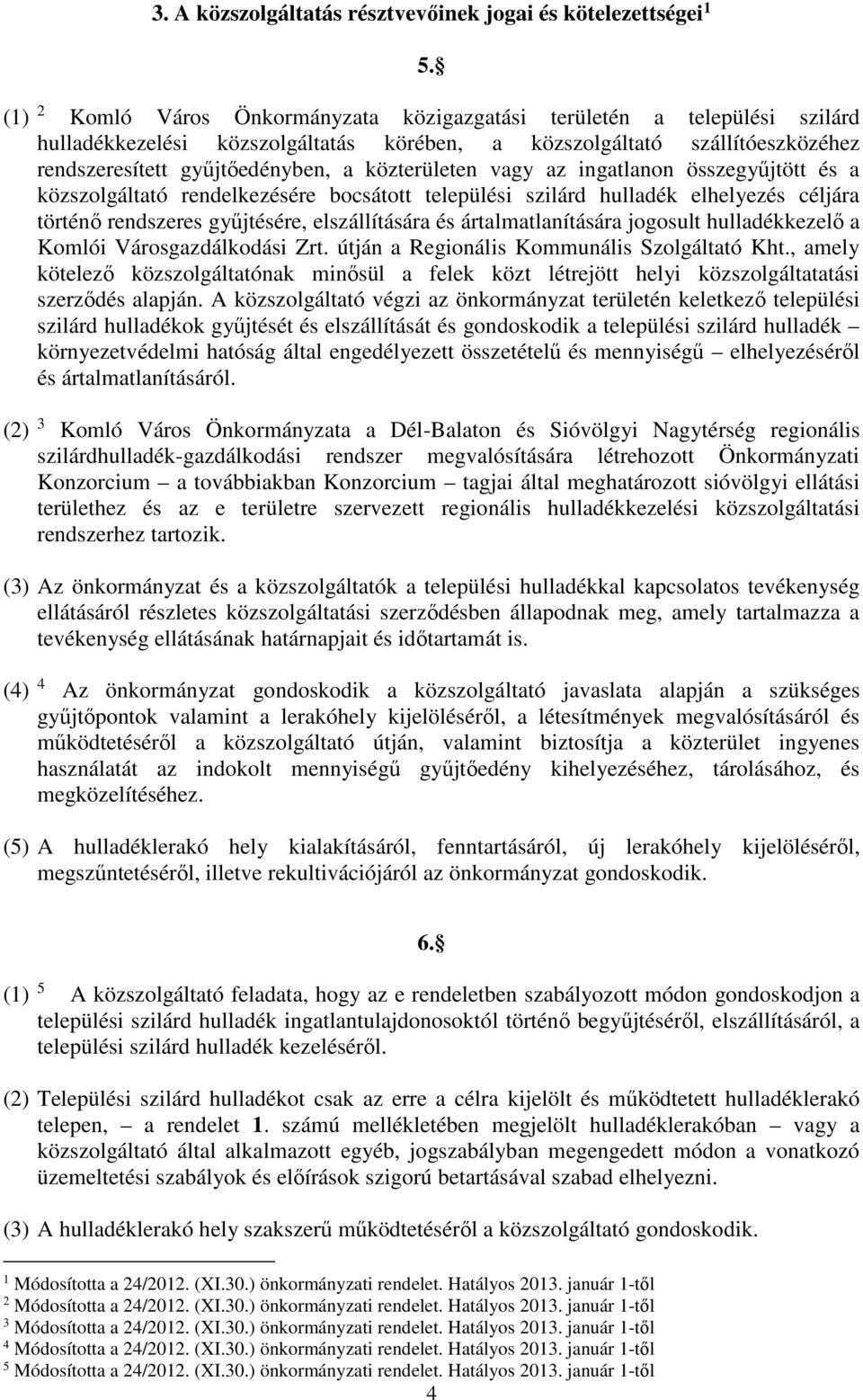 közterületen vagy az ingatlanon összegyűjtött és a közszolgáltató rendelkezésére bocsátott települési szilárd hulladék elhelyezés céljára történő rendszeres gyűjtésére, elszállítására és