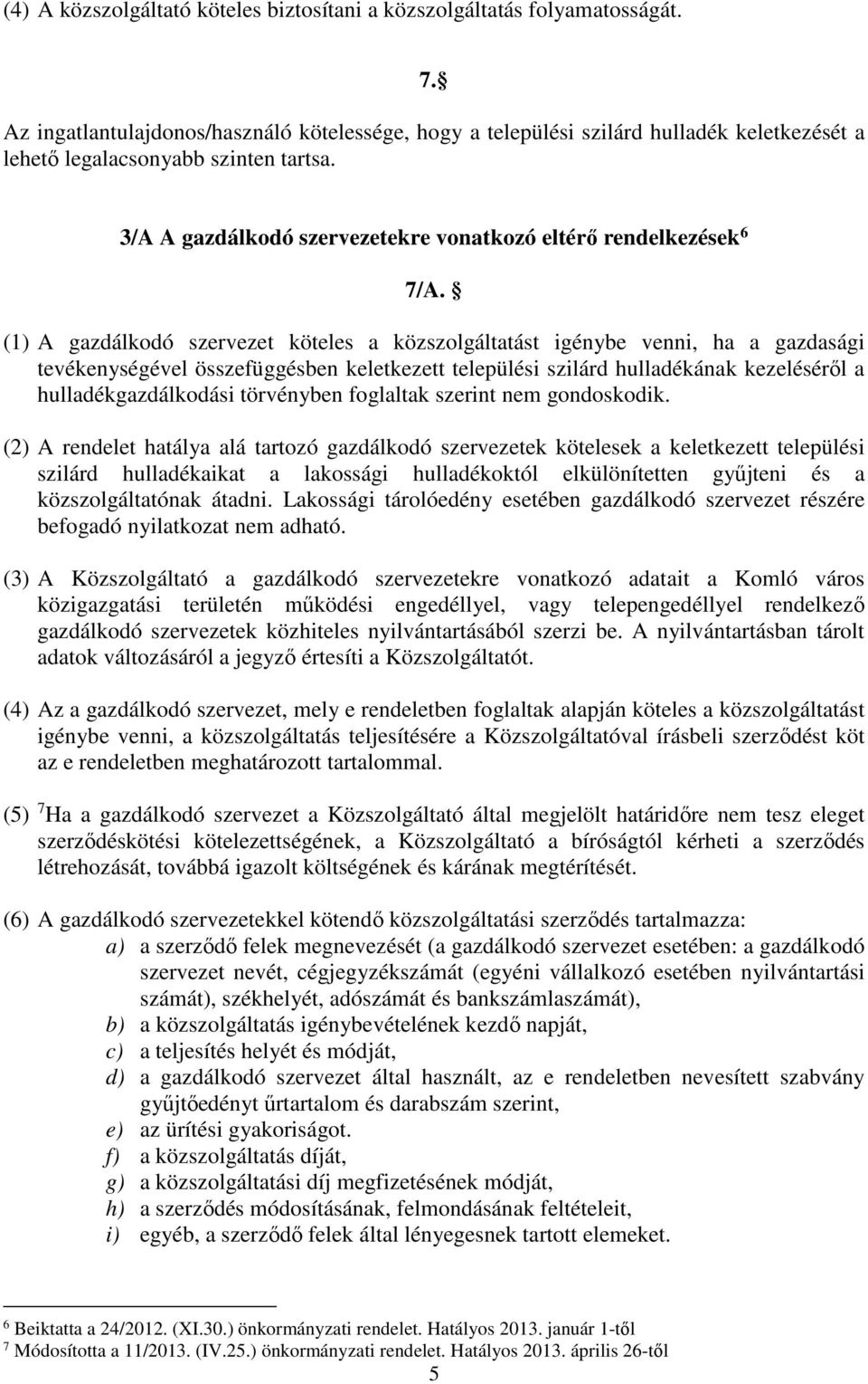 (1) A gazdálkodó szervezet köteles a közszolgáltatást igénybe venni, ha a gazdasági tevékenységével összefüggésben keletkezett települési szilárd hulladékának kezeléséről a hulladékgazdálkodási