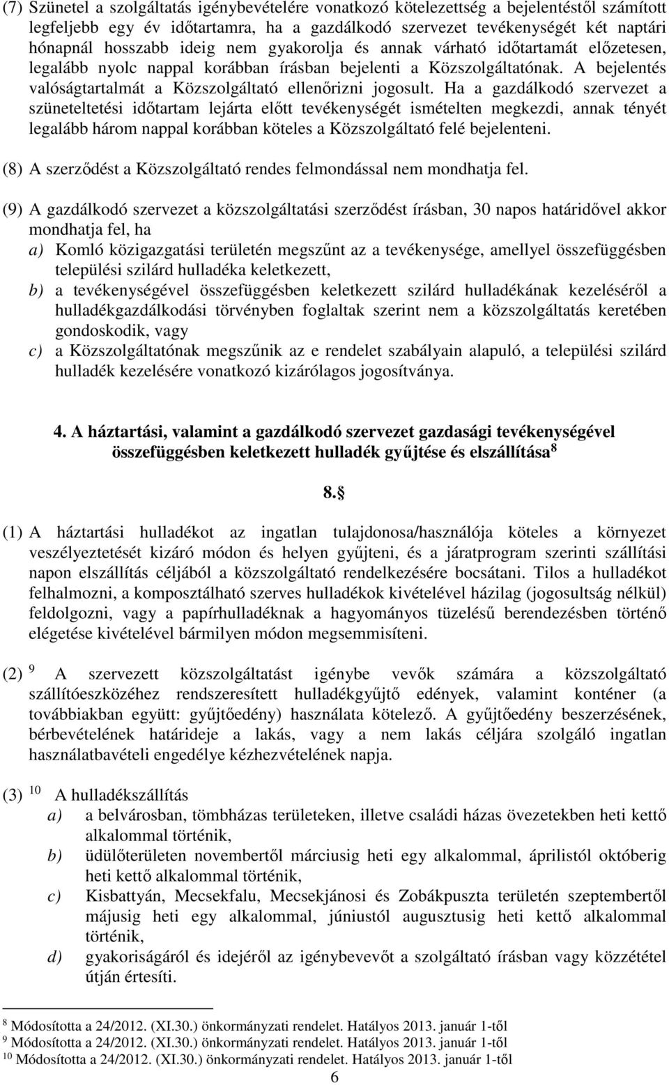 Ha a gazdálkodó szervezet a szüneteltetési időtartam lejárta előtt tevékenységét ismételten megkezdi, annak tényét legalább három nappal korábban köteles a Közszolgáltató felé bejelenteni.