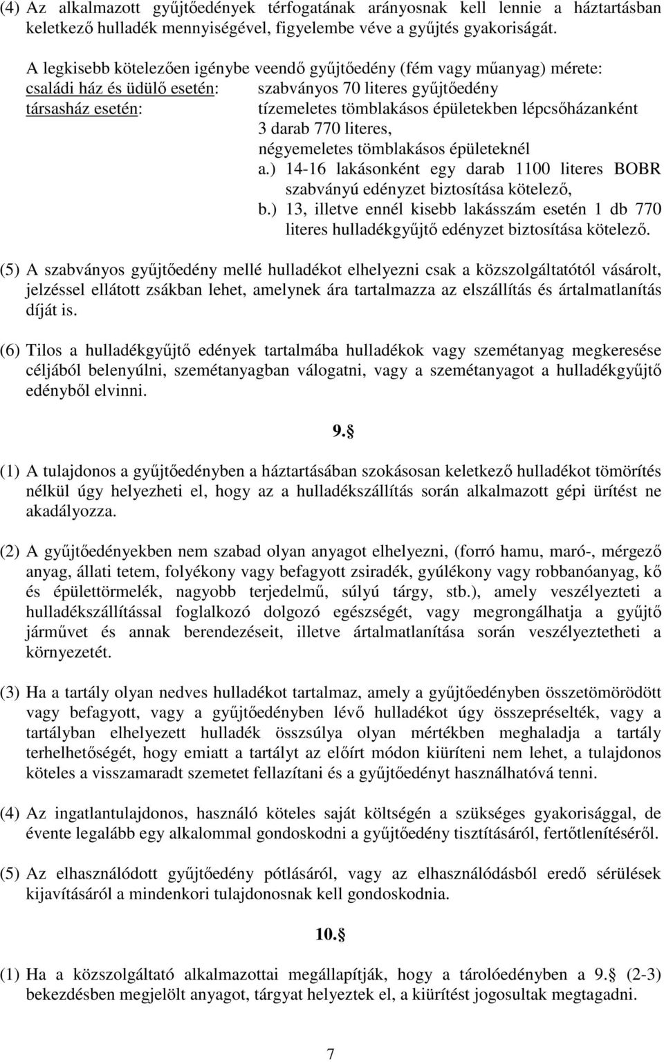 lépcsőházanként 3 darab 770 literes, négyemeletes tömblakásos épületeknél a.) 14-16 lakásonként egy darab 1100 literes BOBR szabványú edényzet biztosítása kötelező, b.