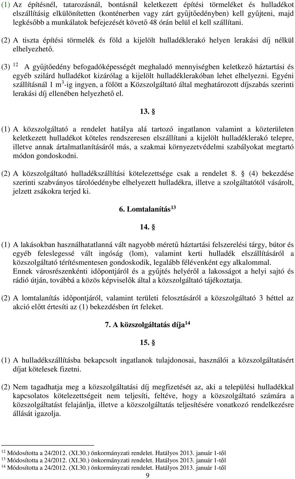 (3) 12 A gyűjtőedény befogadóképességét meghaladó mennyiségben keletkező háztartási és egyéb szilárd hulladékot kizárólag a kijelölt hulladéklerakóban lehet elhelyezni.