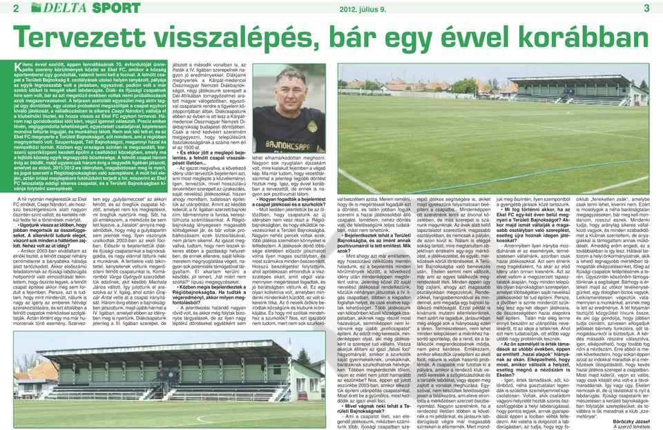 osztályának utolsó helyén tanyázott, pályája az egyik legrosszabb volt a járásban, egyszóval, padlón volt a már szebb időket is megélt ekeli labdarúgás.