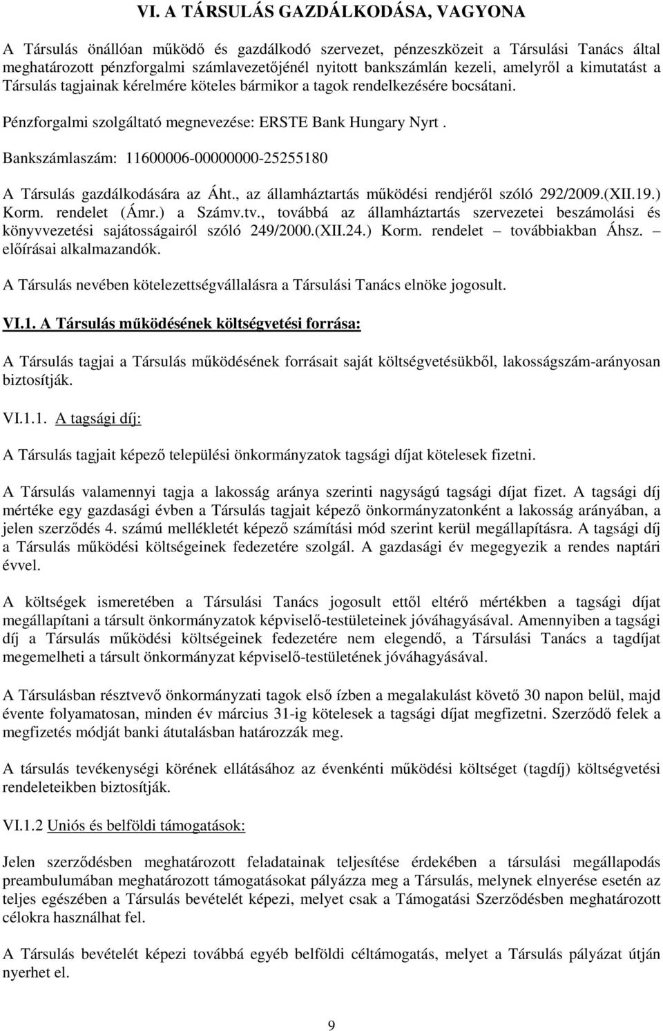 Bankszámlaszám: 11600006-00000000-25255180 A Társulás gazdálkodására az Áht., az államháztartás mőködési rendjérıl szóló 292/2009.(XII.19.) Korm. rendelet (Ámr.) a Számv.tv.