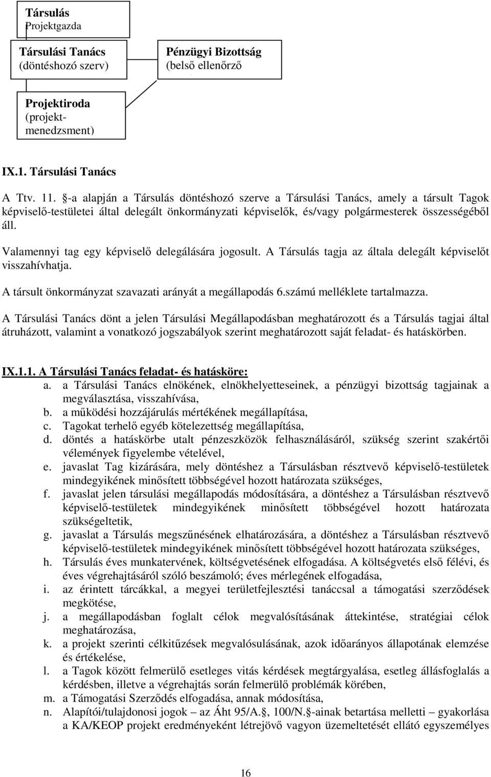 Valamennyi tag egy képviselı delegálására jogosult. A Társulás tagja az általa delegált képviselıt visszahívhatja. A társult önkormányzat szavazati arányát a megállapodás 6.