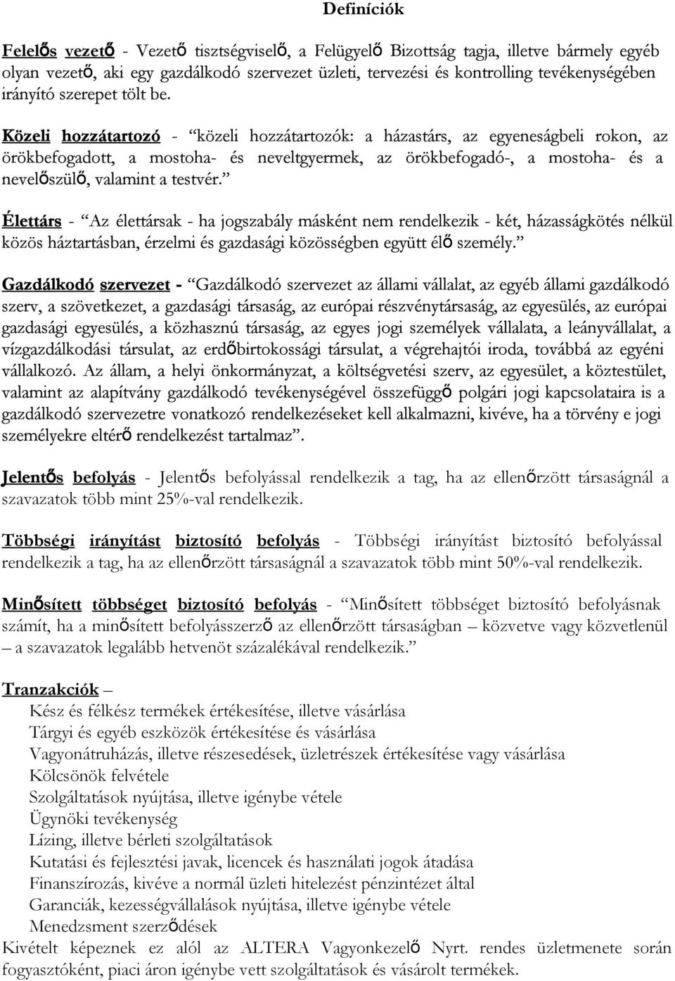 Közeli hozzátartozó - közeli hozzátartozók: a házastárs, az egyeneságbeli rokon, az örökbefogadott, a mostoha- és neveltgyermek, az örökbefogadó-, a mostoha- és a nevelőszülő, valamint a testvér.