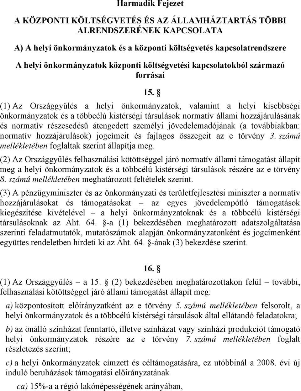 () Az Országgyűlés a helyi önkormányzatok, valamint a helyi kisebbségi önkormányzatok és a többcélú kistérségi társulások normatív állami hozzájárulásának és normatív részesedésű átengedett személyi