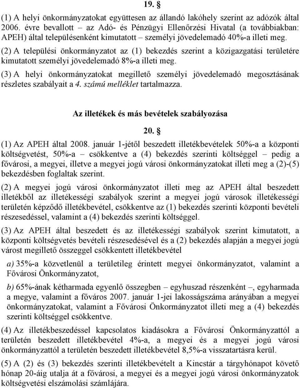 () A települési önkormányzatot az () bekezdés szerint a közigazgatási területére kimutatott személyi jövedelemadó 8%-a illeti meg.