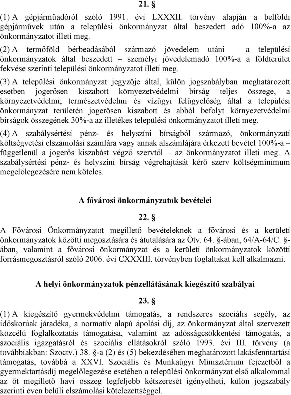 () A települési önkormányzat jegyzője által, külön jogszabályban meghatározott esetben jogerősen kiszabott környezetvédelmi bírság teljes összege, a környezetvédelmi, természetvédelmi és vízügyi