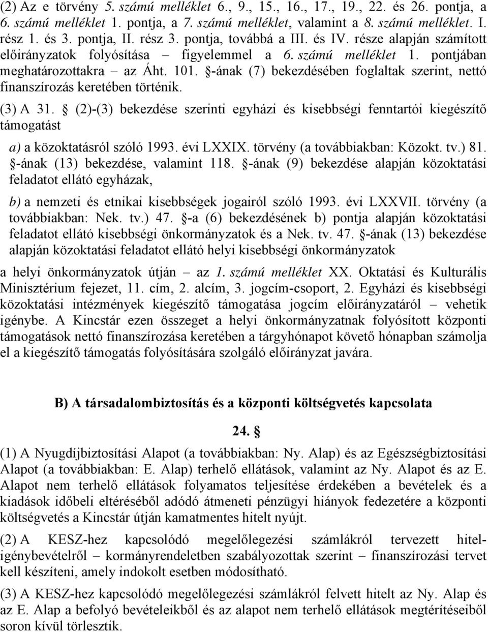 -ának (7) bekezdésében foglaltak szerint, nettó finanszírozás keretében történik. () A. ()-() bekezdése szerinti egyházi és kisebbségi fenntartói kiegészítő támogatást a) a közoktatásról szóló 99.