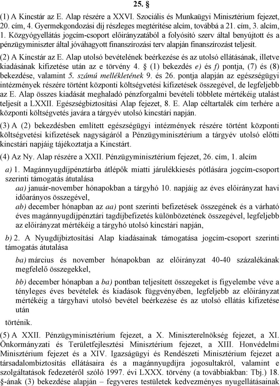 () A Kincstár az E. Alap utolsó bevételének beérkezése és az utolsó ellátásának, illetve kiadásának kifizetése után az e törvény 4. () bekezdés e) és f) pontja, (7) és (8) bekezdése, valamint 5.