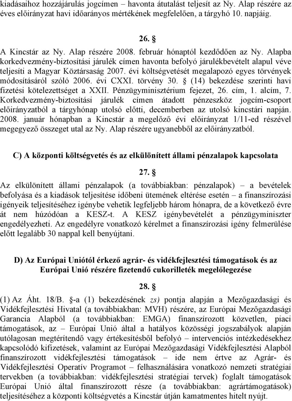 évi költségvetését megalapozó egyes törvények módosításáról szóló 006. évi CXXI. törvény 0. (4) bekezdése szerinti havi fizetési kötelezettséget a XXII. Pénzügyminisztérium fejezet, 6. cím,. alcím, 7.