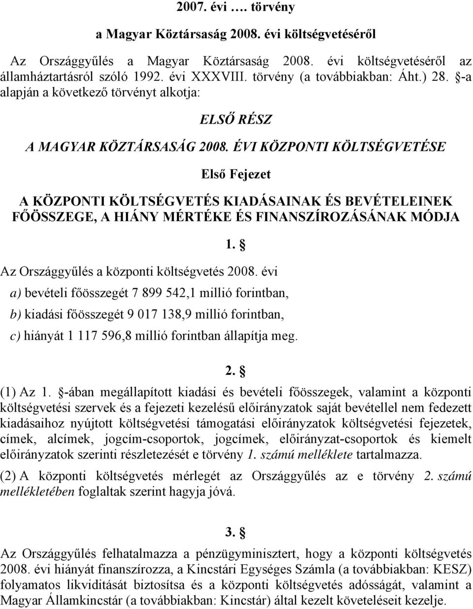 ÉVI KÖZPONTI KÖLTSÉGVETÉSE Első Fejezet A KÖZPONTI KÖLTSÉGVETÉS KIADÁSAINAK ÉS BEVÉTELEINEK FŐÖSSZEGE, A HIÁNY MÉRTÉKE ÉS FINANSZÍROZÁSÁNAK MÓDJA. Az Országgyűlés a központi költségvetés 008.