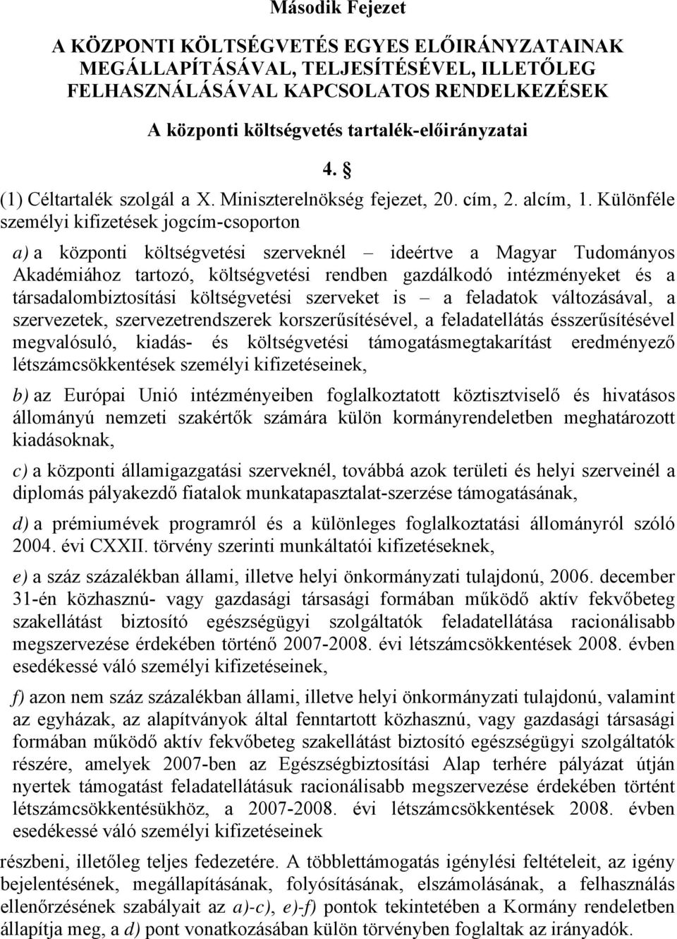 Különféle személyi kifizetések jogcím-csoporton a) a központi költségvetési szerveknél ideértve a Magyar Tudományos Akadémiához tartozó, költségvetési rendben gazdálkodó intézményeket és a