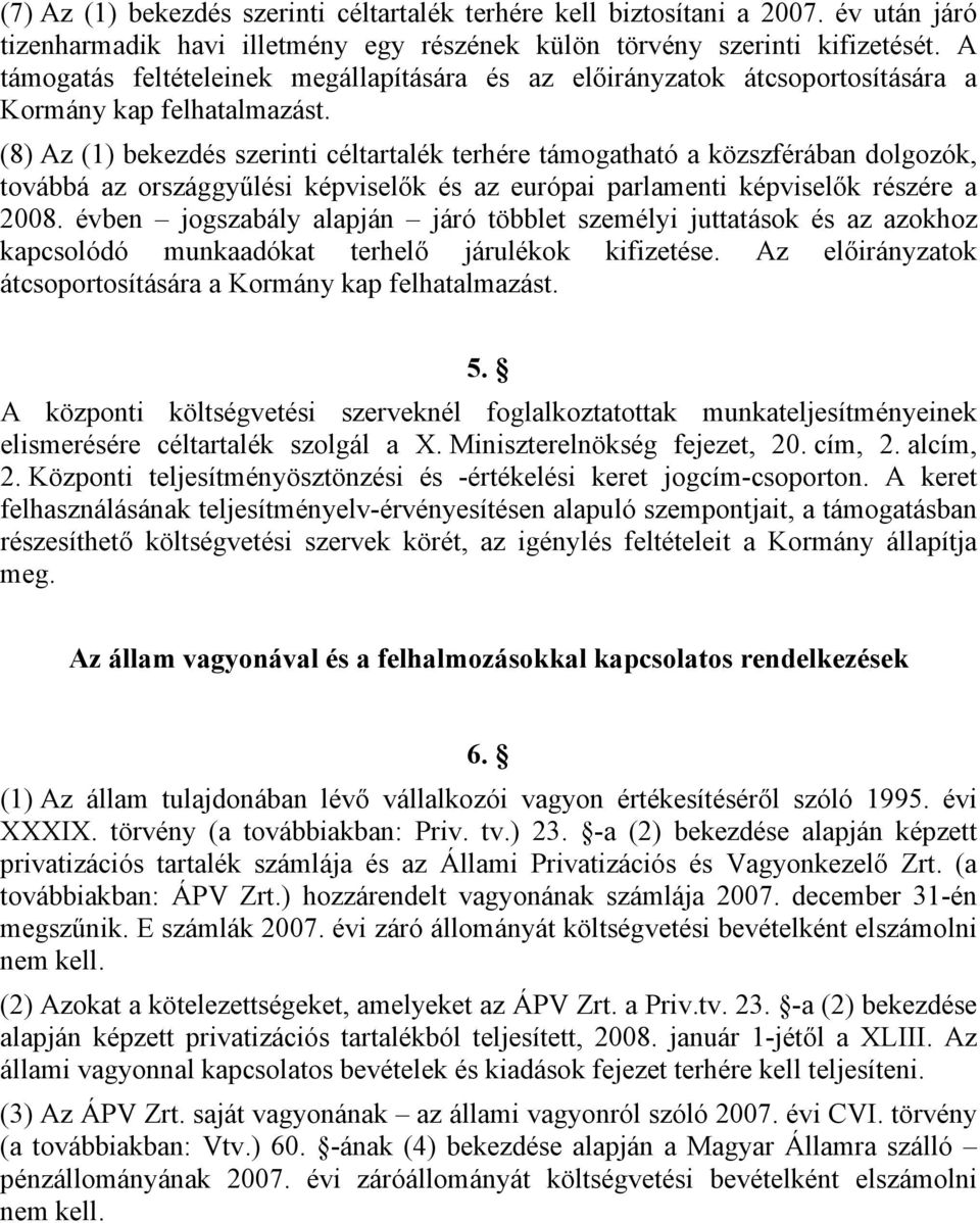 (8) Az () bekezdés szerinti céltartalék terhére támogatható a közszférában dolgozók, továbbá az országgyűlési képviselők és az európai parlamenti képviselők részére a 008.