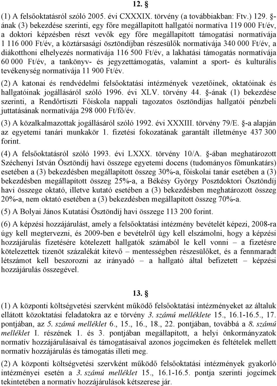 ösztöndíjban részesülők normatívája 40 000 Ft/év, a diákotthoni elhelyezés normatívája 6 500 Ft/év, a lakhatási támogatás normatívája 60 000 Ft/év, a tankönyv- és jegyzettámogatás, valamint a sport-