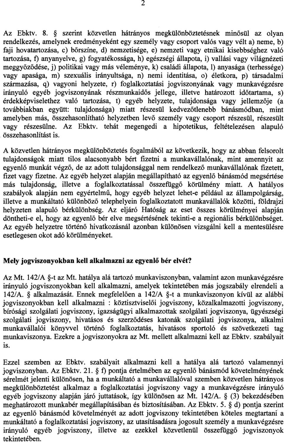 nemzetisége, e) nemzeti vagy etnikai kisebbséghez való tartozása, t) anyanyelve, g) fogyatékossága, h) egészségi állapota, i) vallási vagy világnézeti meggyozodése, j) politikai vagy más véleménye,