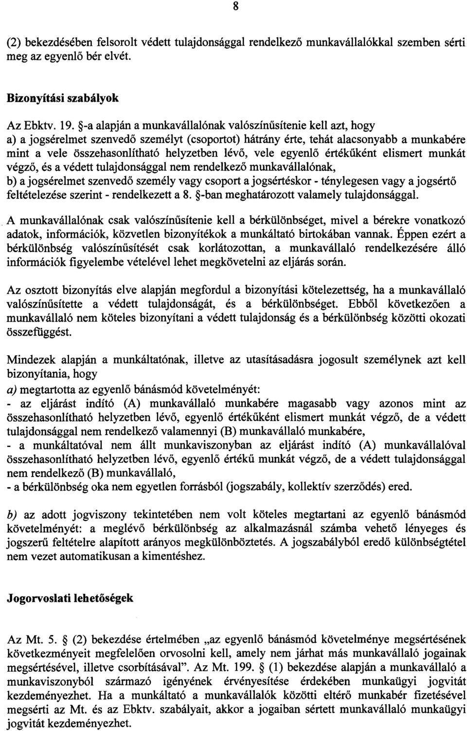 vele egyenlo értékuként elismert munkát végzo, és a védett tulajdonsággal nem rendelkezo munkavállalónak, b) a jogsérelmet szenvedo személy vagy csoport a jogsértéskor - ténylegesen vagy a jogsérto