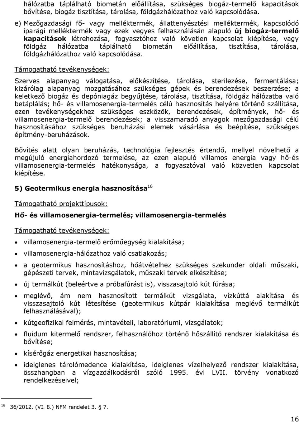 való követlen kapcsolat kiépítése, vagy földgáz hálózatba táplálható biometán előállítása, tisztítása, tárolása, földgázhálózathoz való kapcsolódása.