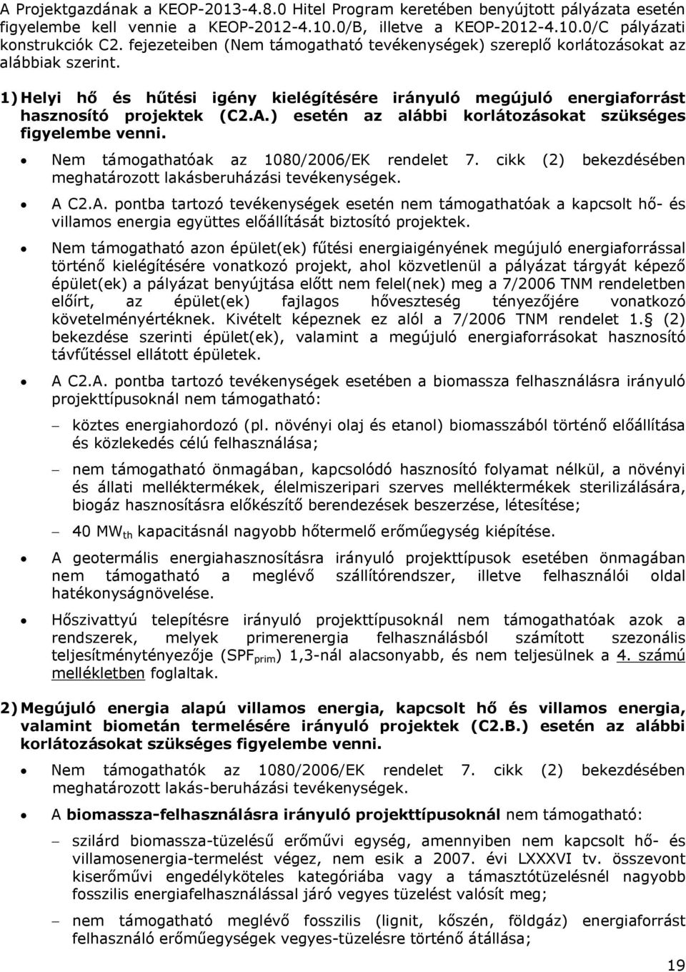 ) esetén az alábbi korlátozásokat szükséges figyelembe venni. Nem támogathatóak az 1080/2006/EK rendelet 7. cikk (2) bekezdésében meghatározott lakásberuházási tevékenységek. A 