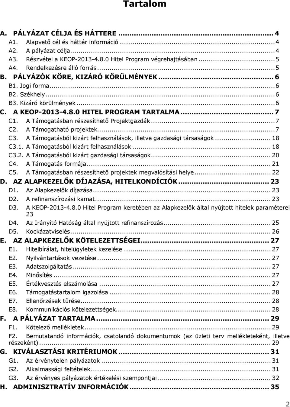 A Támogatásban részesíthető Projektgazdák... 7 C2. A Támogatható projektek... 7 C3. A Támogatásból kizárt felhasználások, illetve gazdasági társaságok... 18 C3.1. A Támogatásból kizárt felhasználások... 18 C3.2. A Támogatásból kizárt gazdasági társaságok.