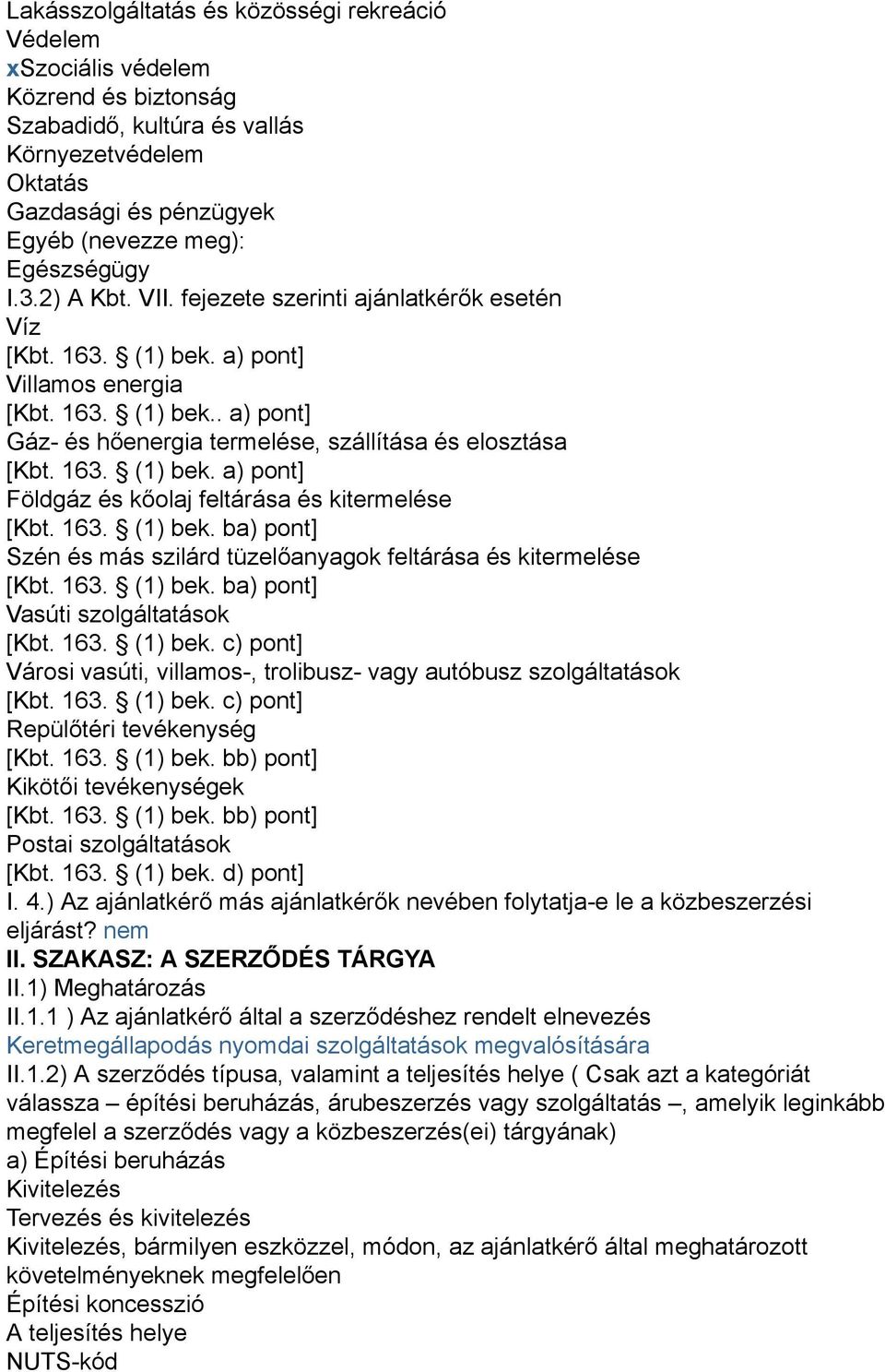 163. (1) bek. ba) pont] Szén és más szilárd tüzelőanyagok feltárása és kitermelése [Kbt. 163. (1) bek. ba) pont] Vasúti szolgáltatások [Kbt. 163. (1) bek. c) pont] Városi vasúti, villamos-, trolibusz- vagy autóbusz szolgáltatások [Kbt.