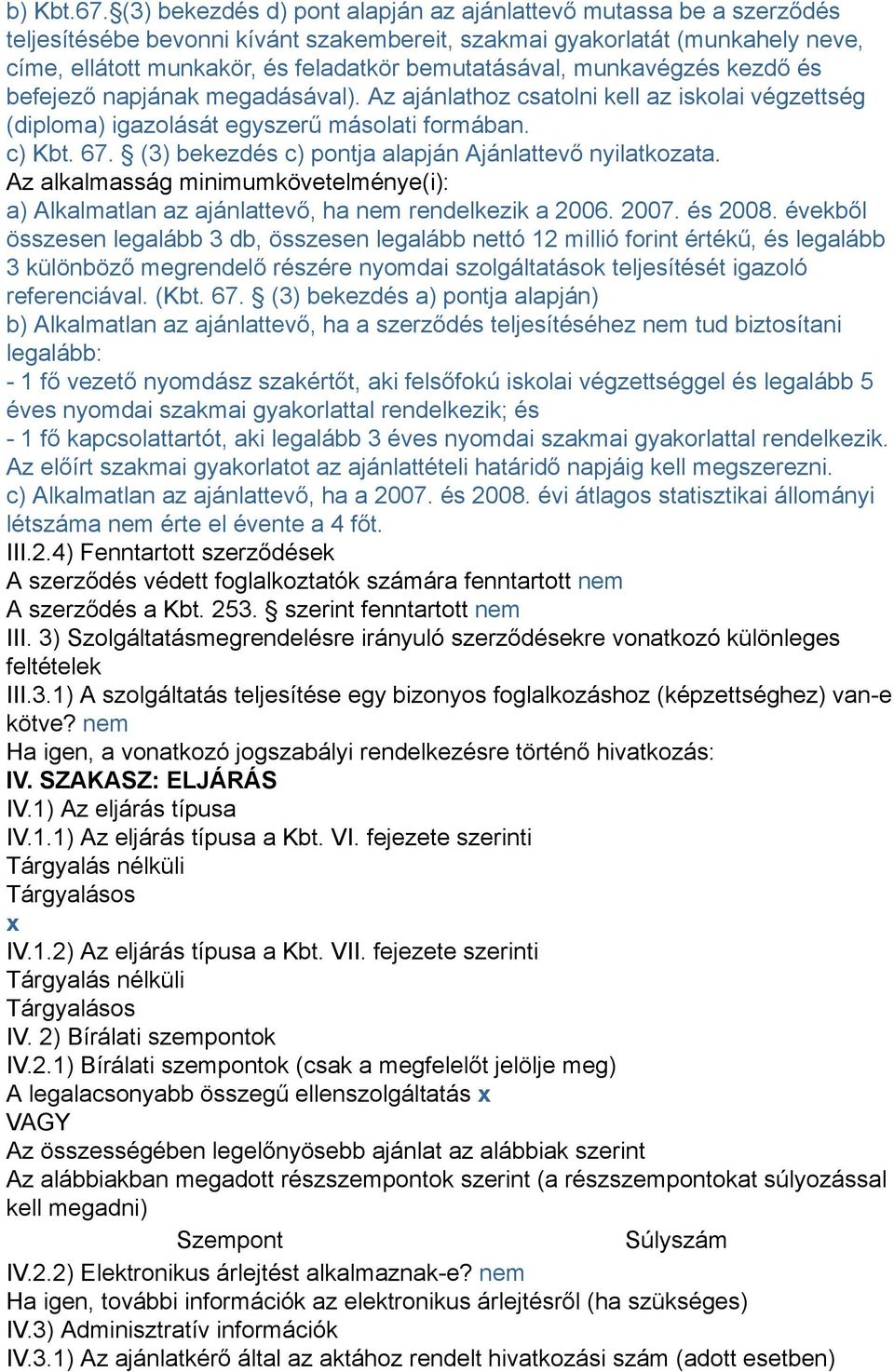 bemutatásával, munkavégzés kezdő és befejező napjának megadásával). Az ajánlathoz csatolni kell az iskolai végzettség (diploma) igazolását egyszerű másolati formában. c) Kbt. 67.