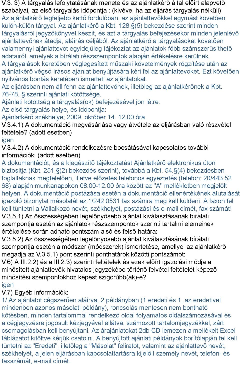 (5) bekezdése szerint minden tárgyalásról jegyzőkönyvet készít, és azt a tárgyalás befejezésekor minden jelenlévő ajánlattevőnek átadja, aláírás céljából.