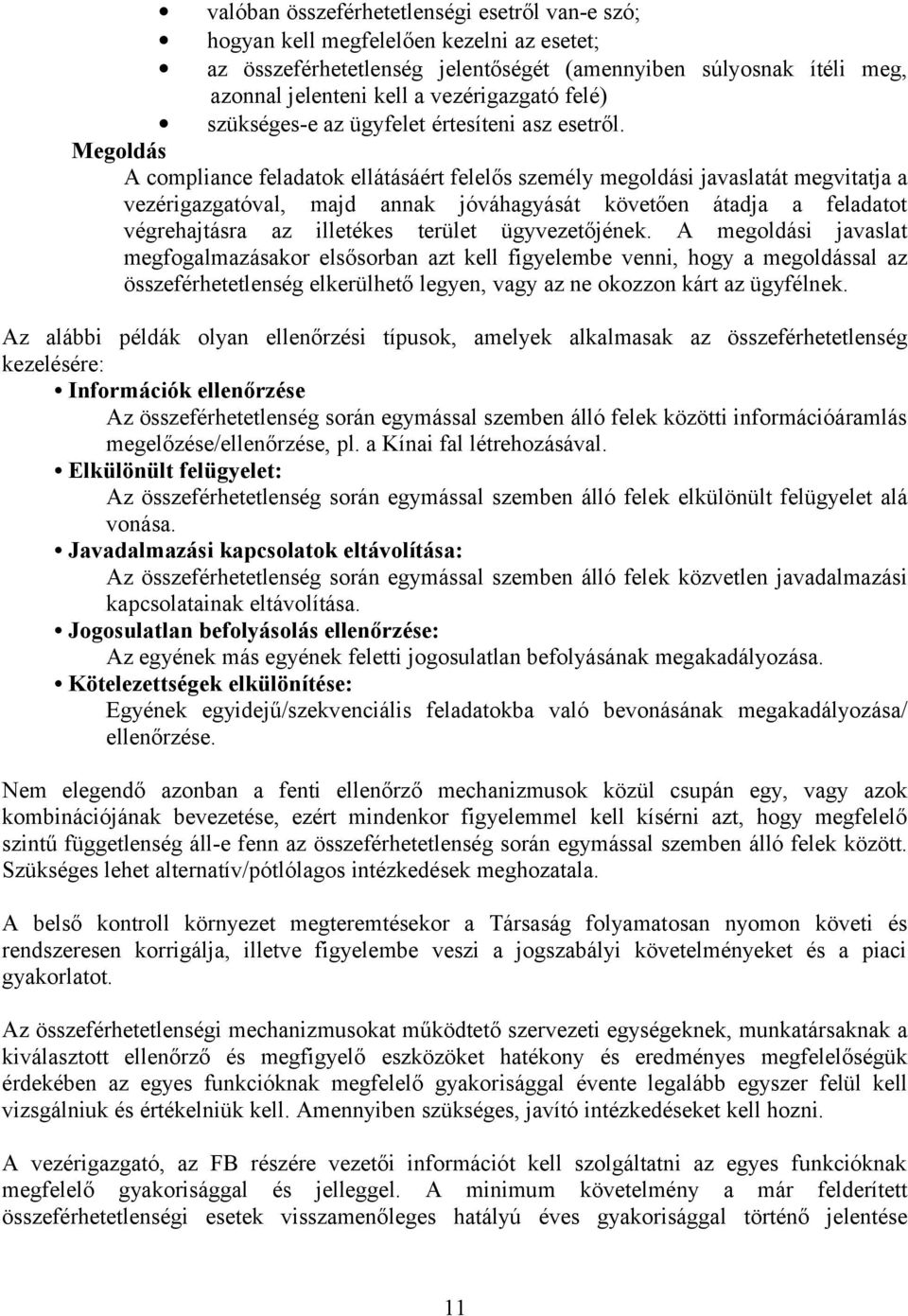 Megoldás A compliance feladatok ellátásáért felelős személy megoldási javaslatát megvitatja a vezérigazgatóval, majd annak jóváhagyását követően átadja a feladatot végrehajtásra az illetékes terület