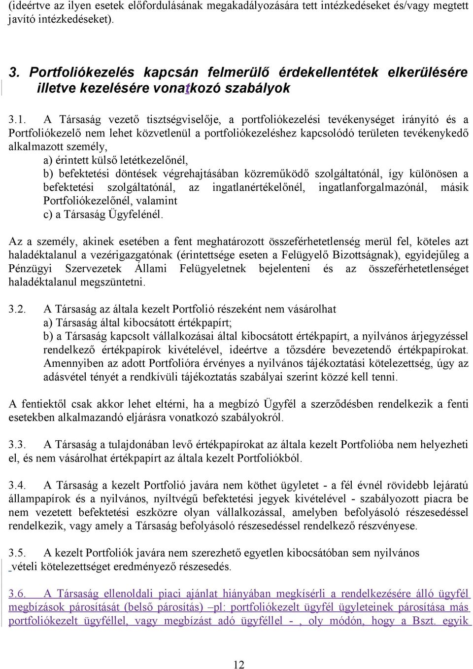 A Társaság vezető tisztségviselője, a portfoliókezelési tevékenységet irányító és a Portfoliókezelő nem lehet közvetlenül a portfoliókezeléshez kapcsolódó területen tevékenykedő alkalmazott személy,