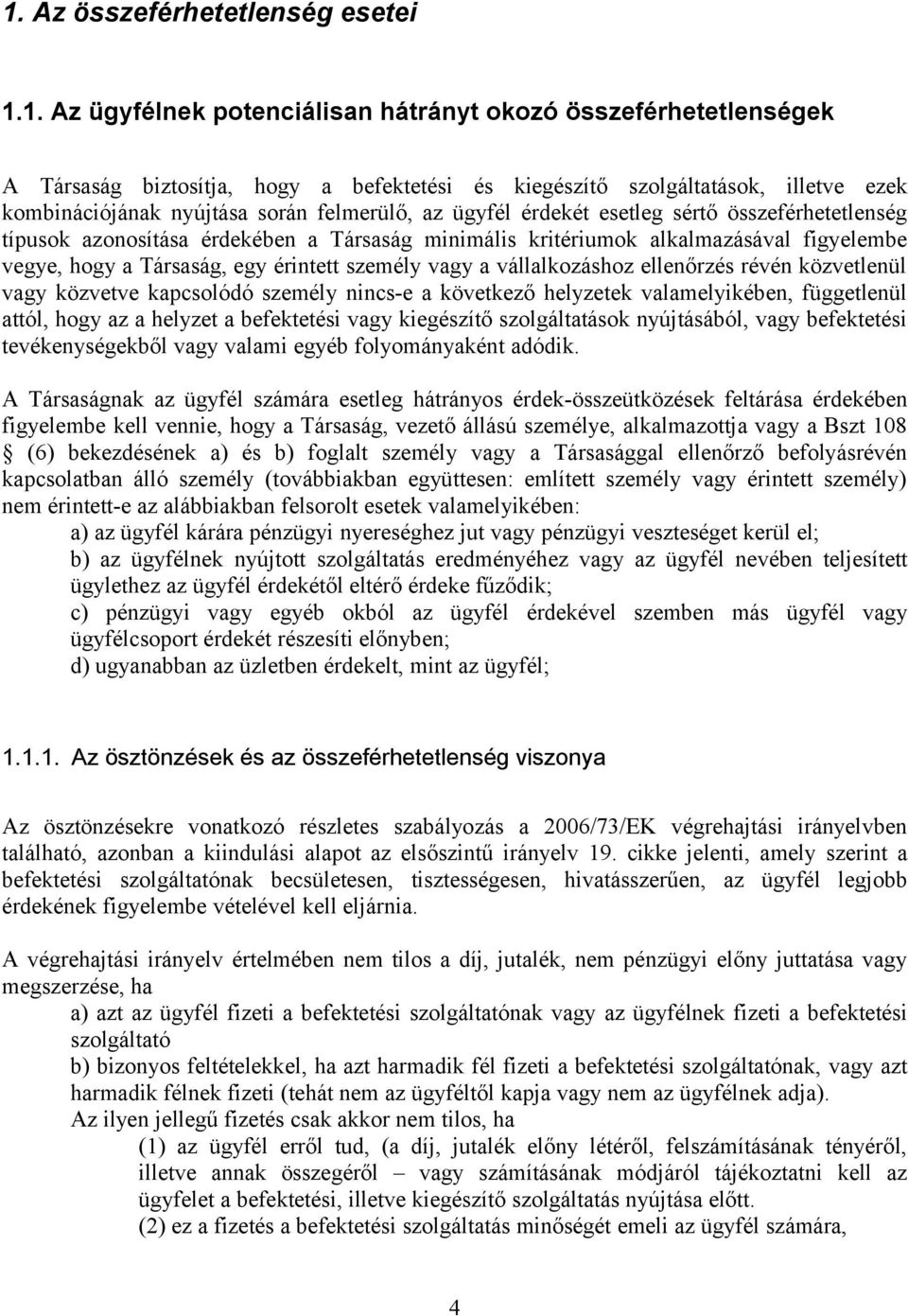 Társaság, egy érintett személy vagy a vállalkozáshoz ellenőrzés révén közvetlenül vagy közvetve kapcsolódó személy nincs-e a következő helyzetek valamelyikében, függetlenül attól, hogy az a helyzet a